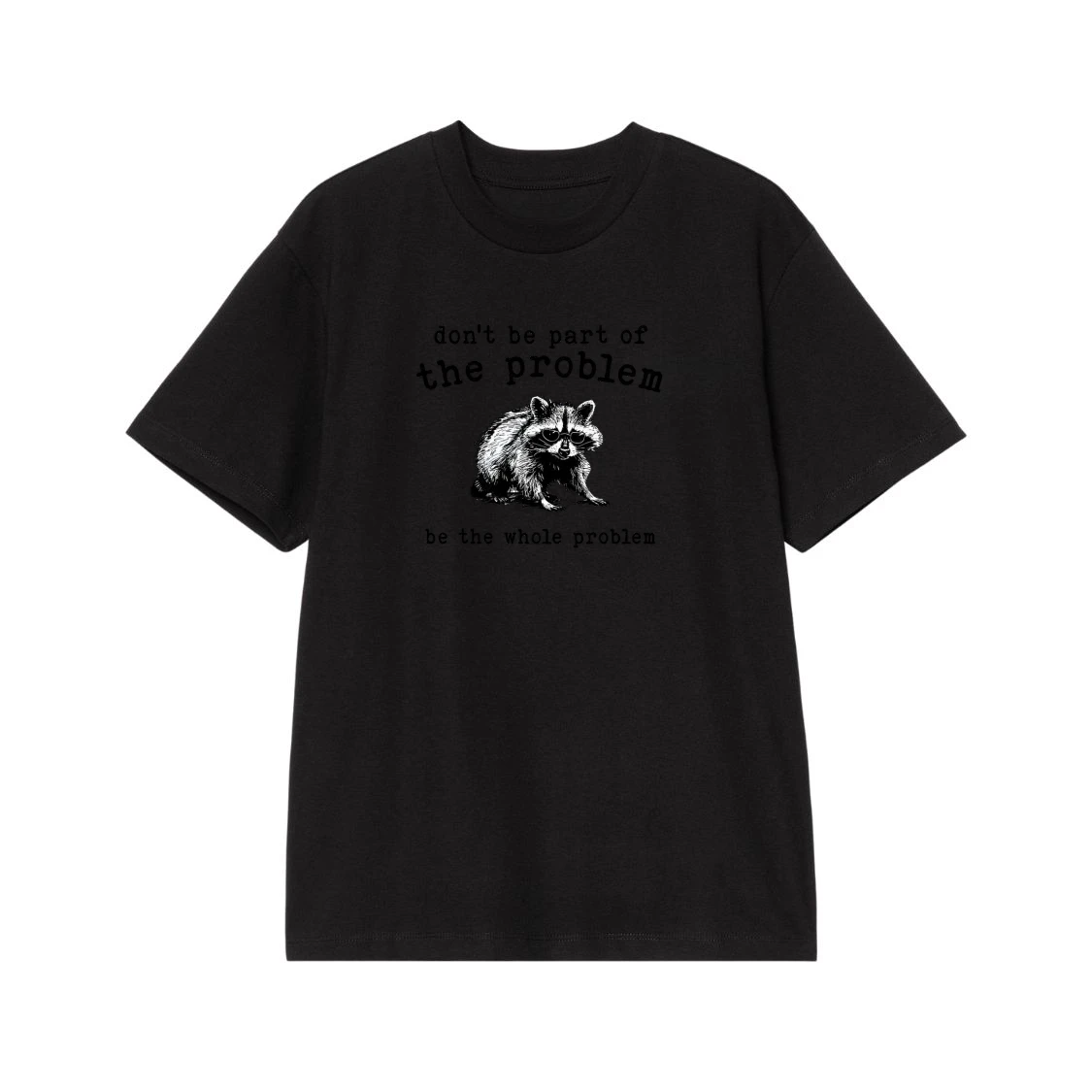 Funny Raccoon Don'T Be Part Of The Problem Be The Whole Problem T-Shirt