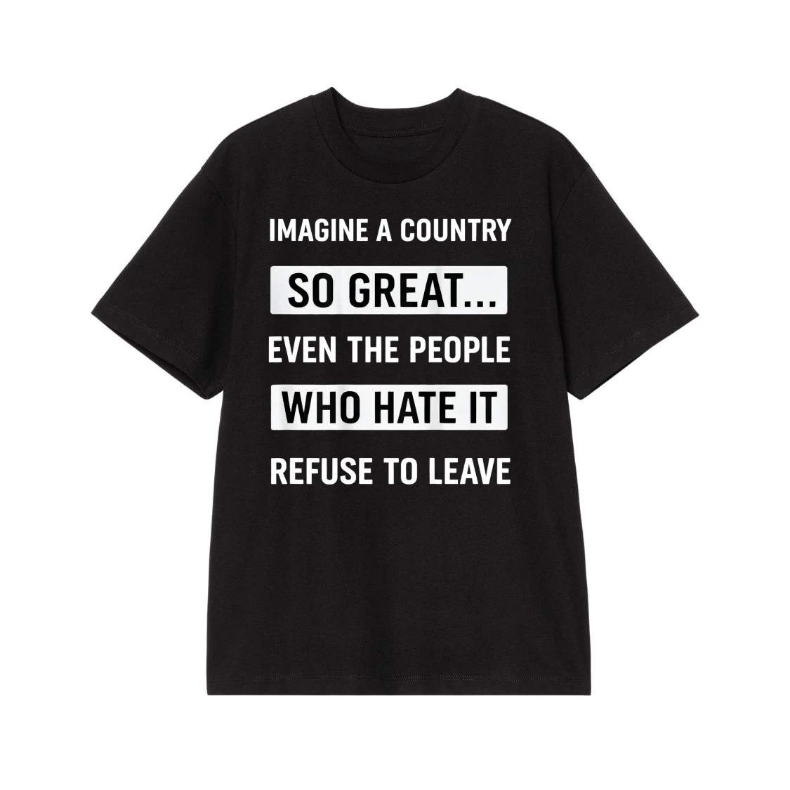 Imagine A Country So Great... Even The People Who Hate It Refuse To Leave Funny Patriotic Quote