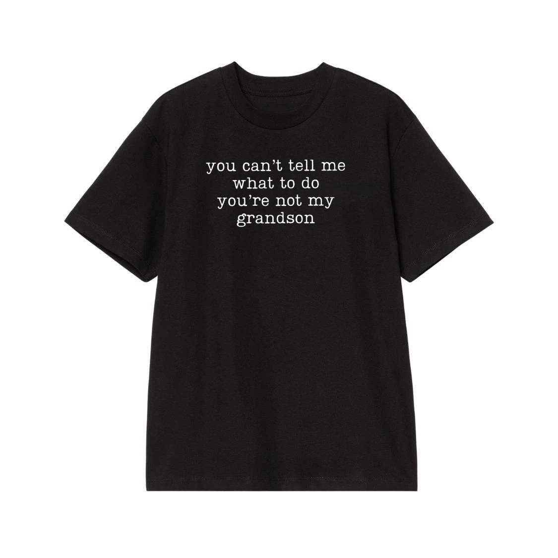 You Can'T Tell Me What To Do You'Re Not My Grandson Funny Quote T-Shirt