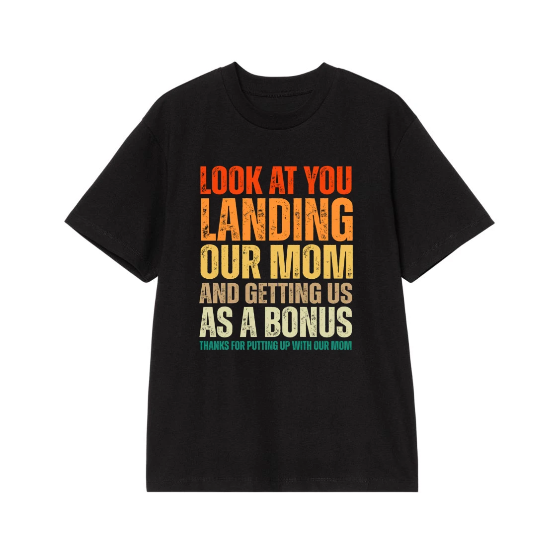 Look At You Landing Our Mom And Getting Us As A Bonus Funny Stepdad Shirt