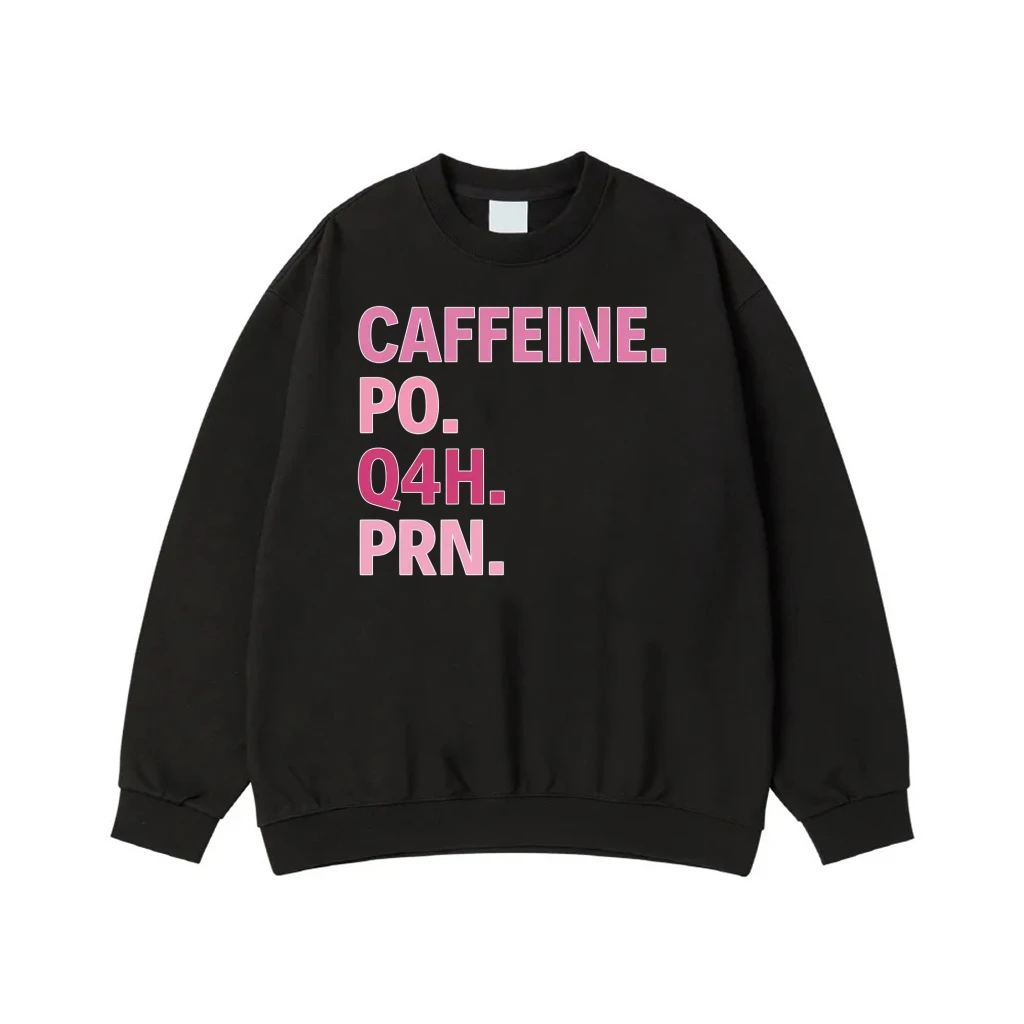 Caffeine Po Q4h Prn Funny Nurse Prescription Sweatshirt
