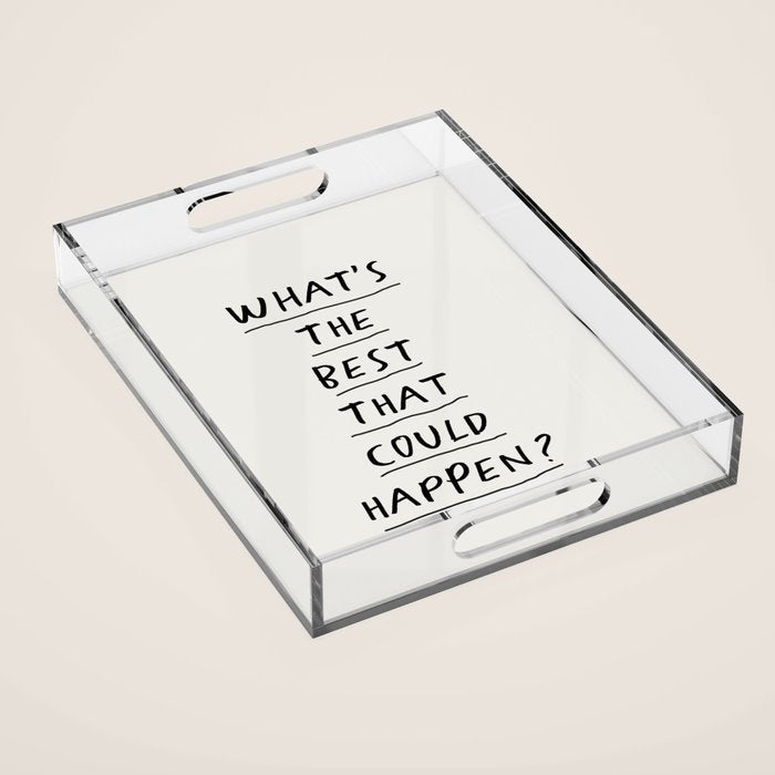 What'S The Best That Could Happen Acrylic Tray