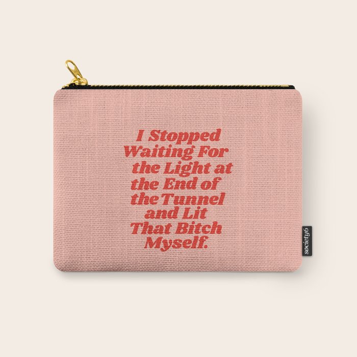 I Stopped Waiting For The Light At The End Of The Tunnel And Lit That Bitch Myself Carry All Pouch