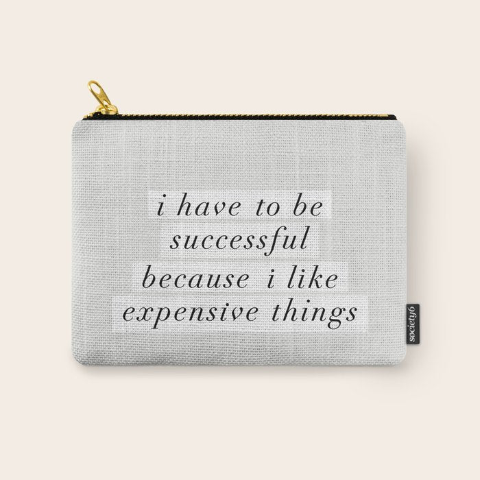 I Have To Be Successful Because I Like Expensive Things Monochrome Typography Home Wall Decor Carry All Pouch