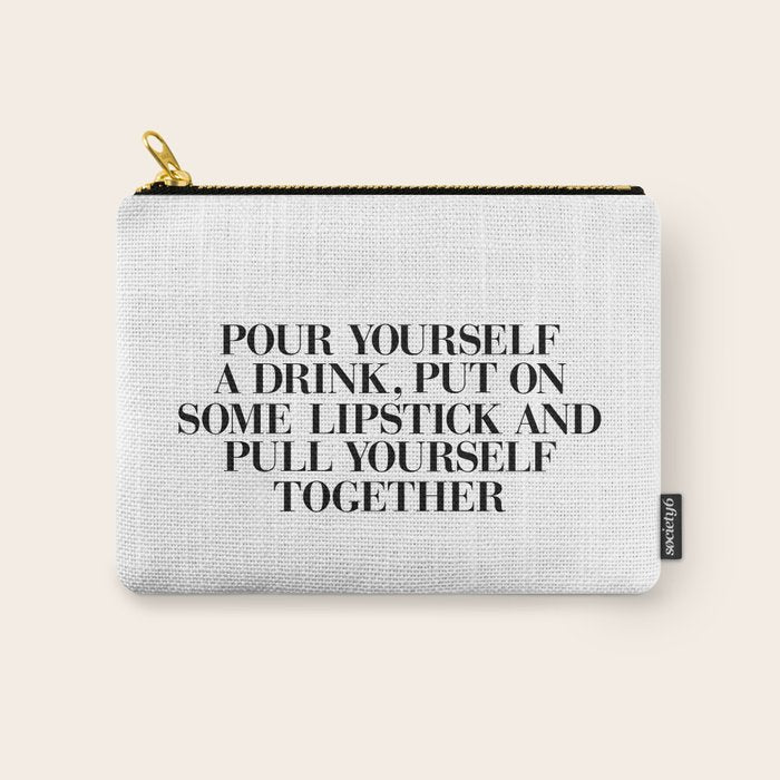 Pour Yourself A Drink, Put On Some Lipstick And Pull Yourself Together Black-White Home Wall Decor Carry All Pouch