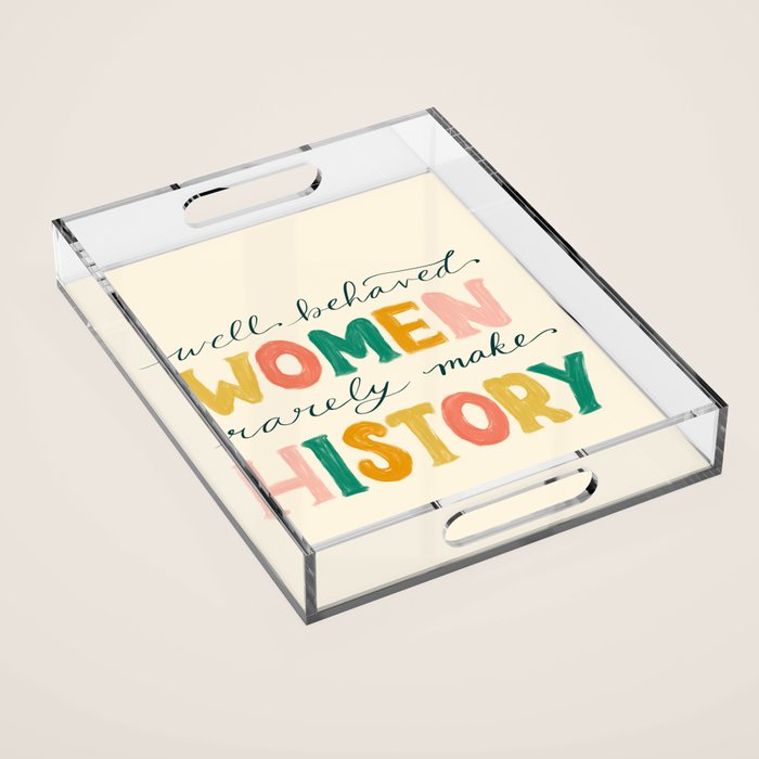 Well Behaved Women Rarely Make History Acrylic Tray