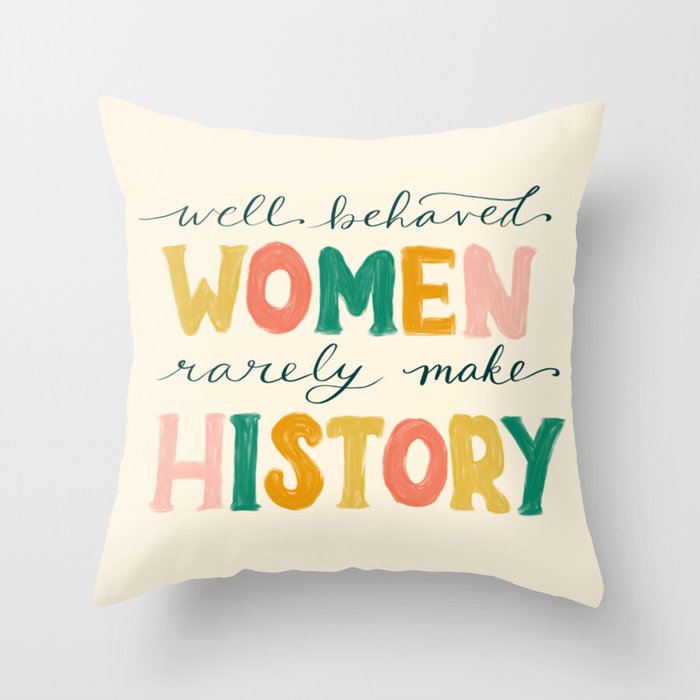 Well Behaved Women Rarely Make History Throw Pillow