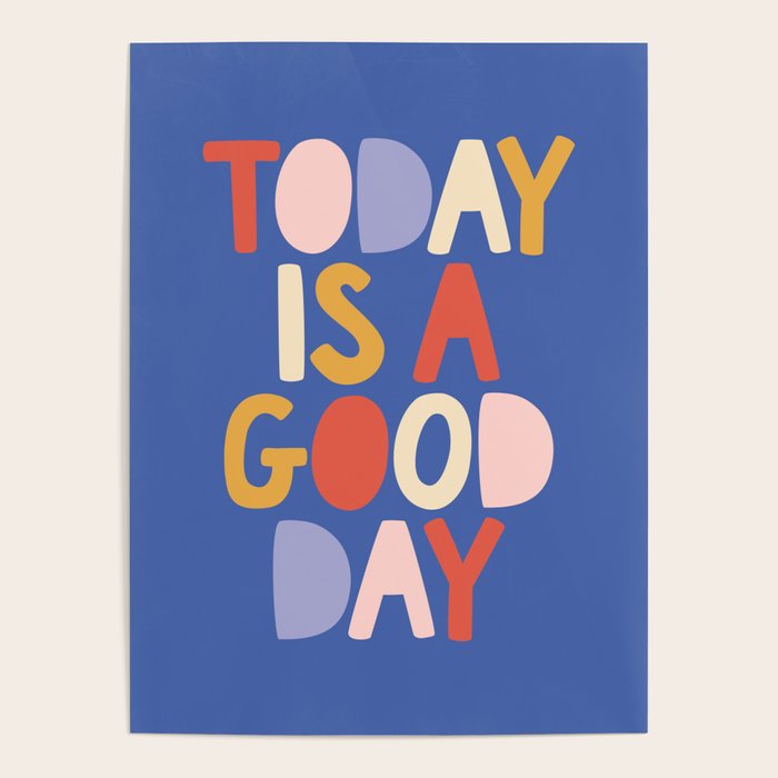 Today Is A Good Day In Blue Red Peach Pink And Mustard Yellow Poster