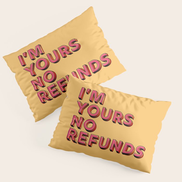 I Am Yours No Refunds - Typography Pillow Sham