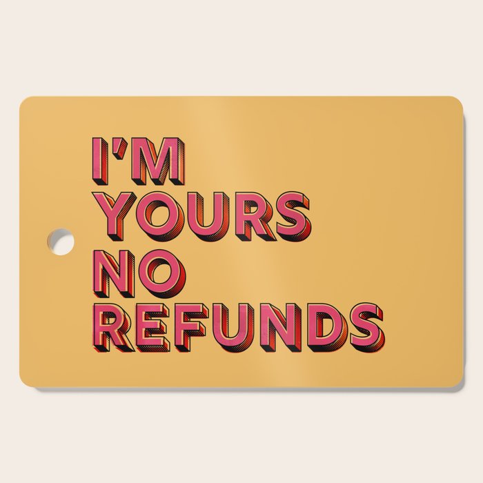 I Am Yours No Refunds - Typography Cutting Board
