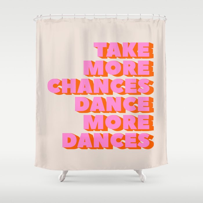 Take More Chances Dance More Dances Shower Curtain
