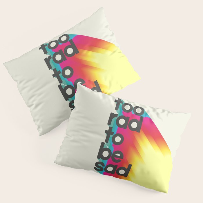 Too Rad To Be Sad - Neon Rainbow Pillow Sham