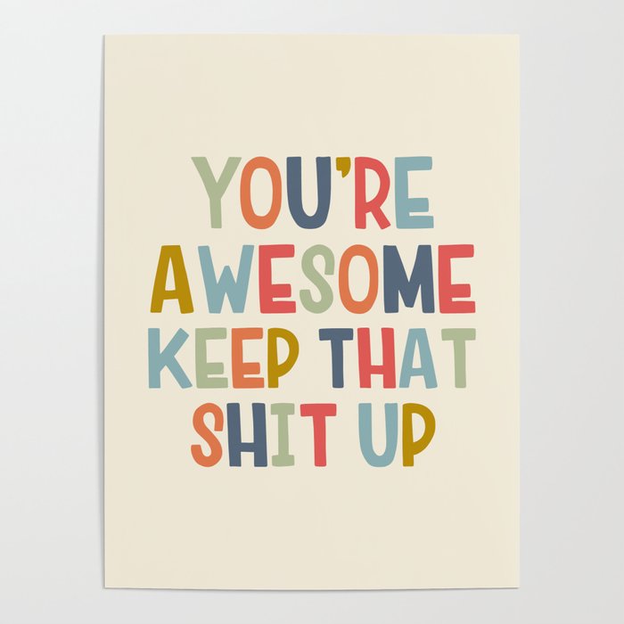 You'Re Awesome Keep That Shit Up Quote  Poster