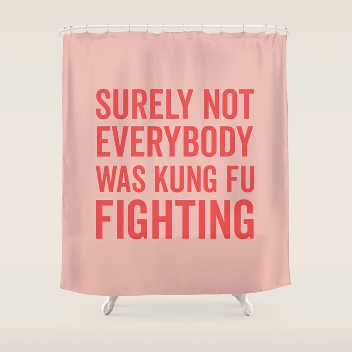 Surely Not Everybody Was Kung Fu Fighting, Funny Quote Shower Curtain