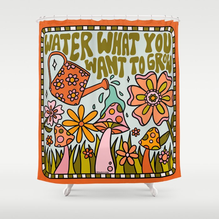 Water What You Want To Grow Shower Curtain