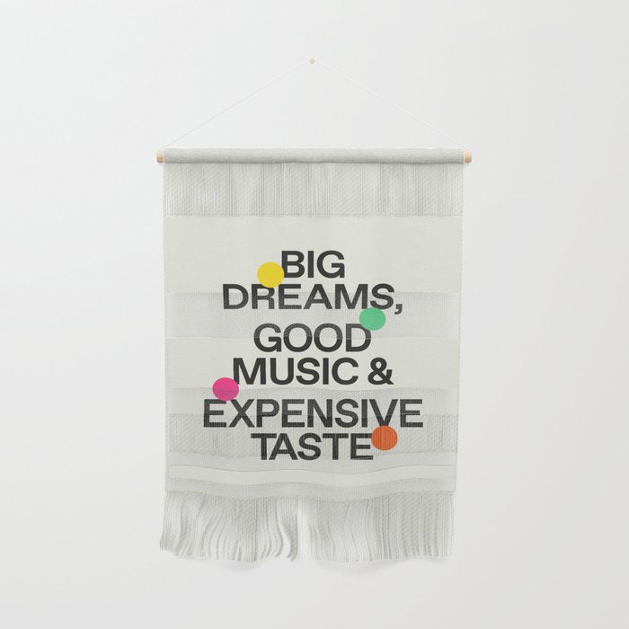 Big Dreams, Good Music & Expensive Taste Wall Hanging