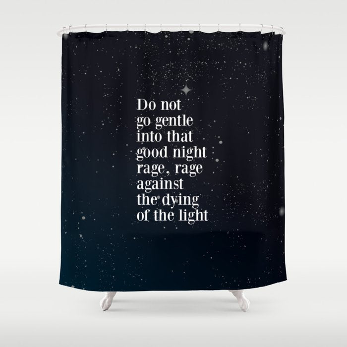 Do Not  Go Gentle  Into That  Good Night Rage, Rage Against The Dying Of The Light Shower Curtain