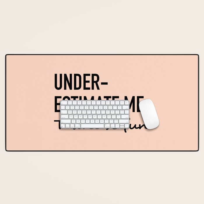 Underestimate Me. That'Ll Be Fun. Desk Mat