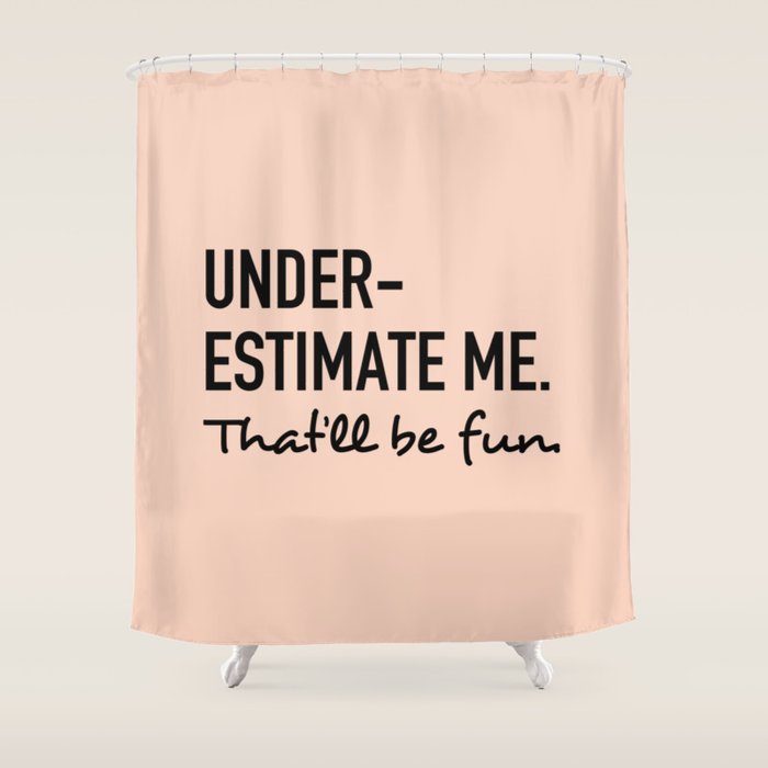 Underestimate Me. That'Ll Be Fun. Shower Curtain