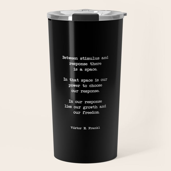 Between Stimulus And Response, There Is A Space. Viktor Frankl Quote Travel Mug
