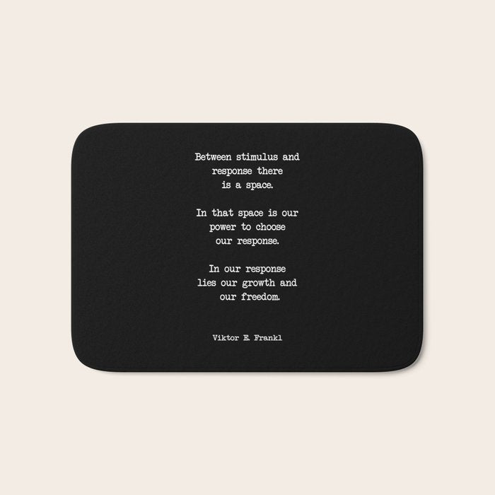 Between Stimulus And Response, There Is A Space. Viktor Frankl Quote Bath Mat