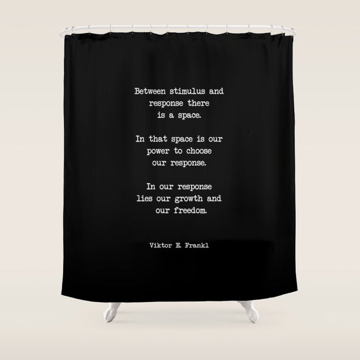 Between Stimulus And Response, There Is A Space. Viktor Frankl Quote Shower Curtain