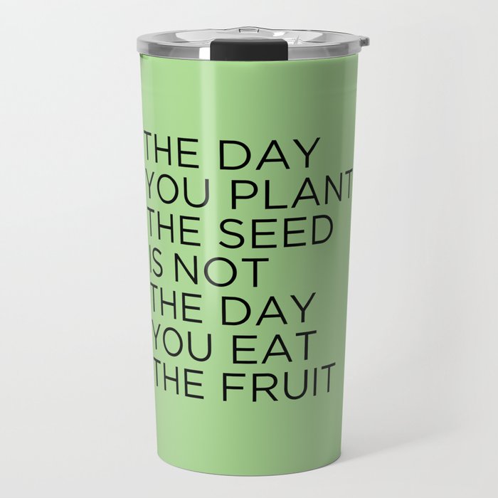 The Day You Plant The Seed Is Not The Day You Eat The Fruit Travel Mug