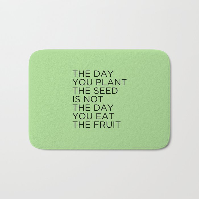 The Day You Plant The Seed Is Not The Day You Eat The Fruit Bath Mat