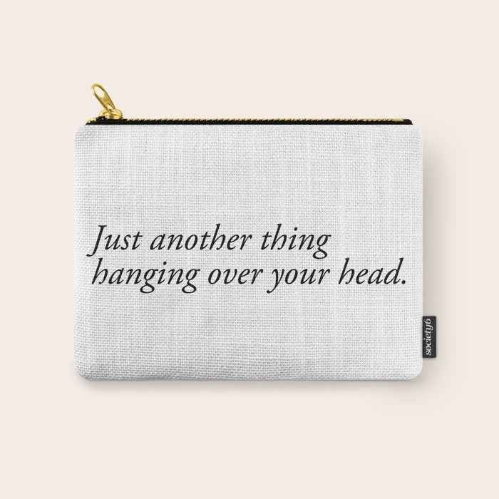 Just Another Thing Hanging Over Your Head Carry All Pouch