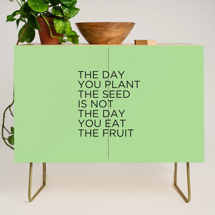 The Day You Plant The Seed Is Not The Day You Eat The Fruit Credenza