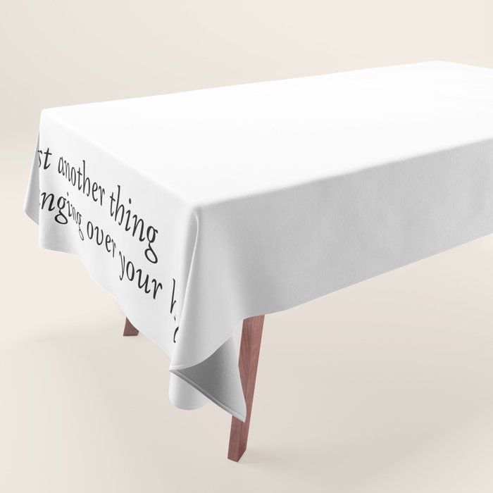 Just Another Thing Hanging Over Your Head Tablecloth