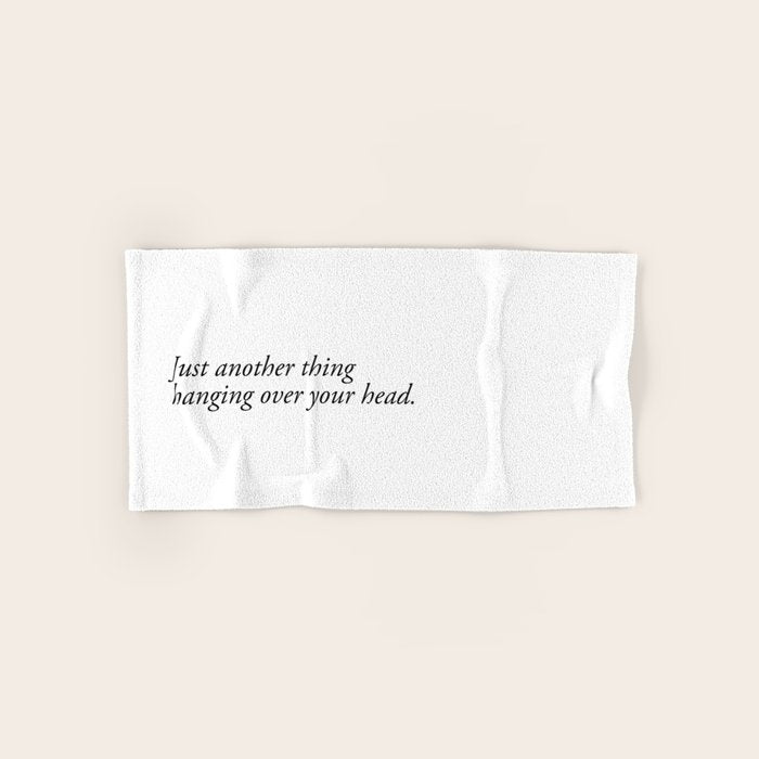 Just Another Thing Hanging Over Your Head Bath Towel