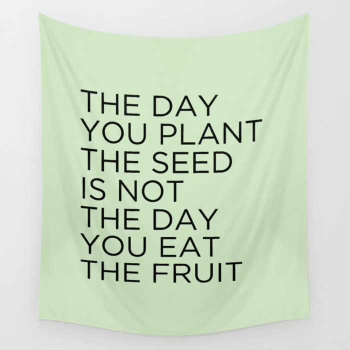 The Day You Plant The Seed Is Not The Day You Eat The Fruit Wall Tapestry