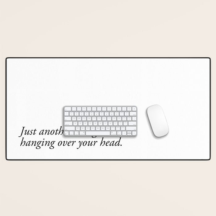 Just Another Thing Hanging Over Your Head Desk Mat