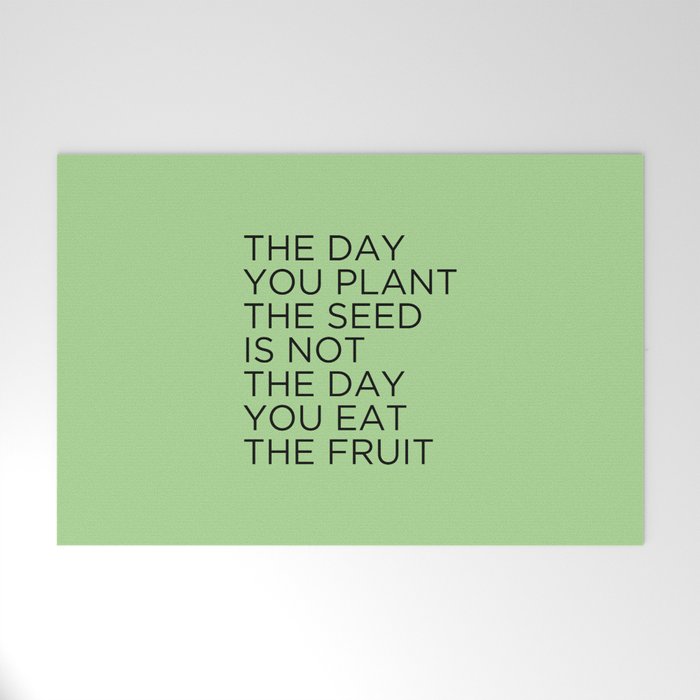 The Day You Plant The Seed Is Not The Day You Eat The Fruit Welcome Mat