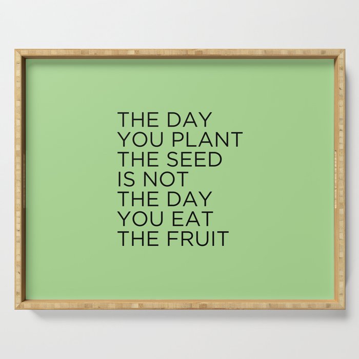 The Day You Plant The Seed Is Not The Day You Eat The Fruit Serving Tray