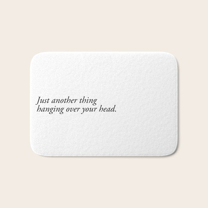 Just Another Thing Hanging Over Your Head Bath Mat