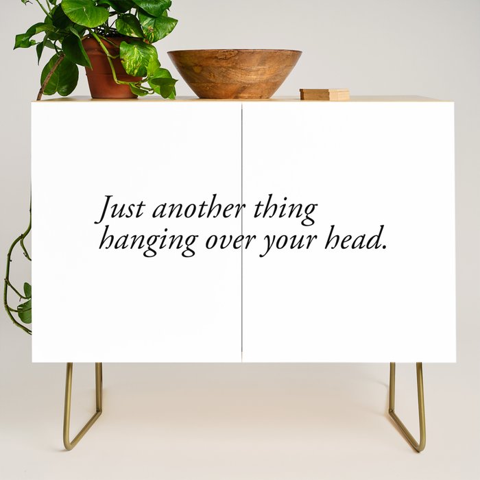 Just Another Thing Hanging Over Your Head Credenza