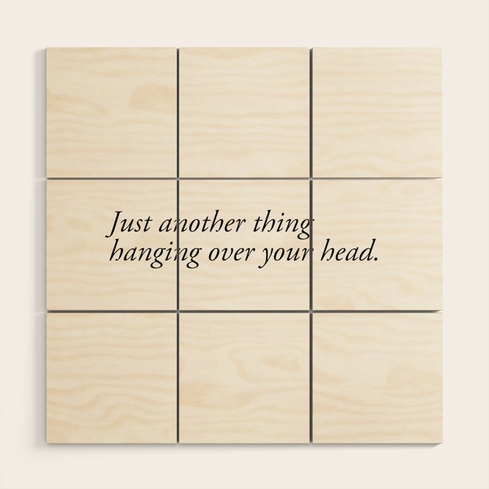 Just Another Thing Hanging Over Your Head Wood Wall Art