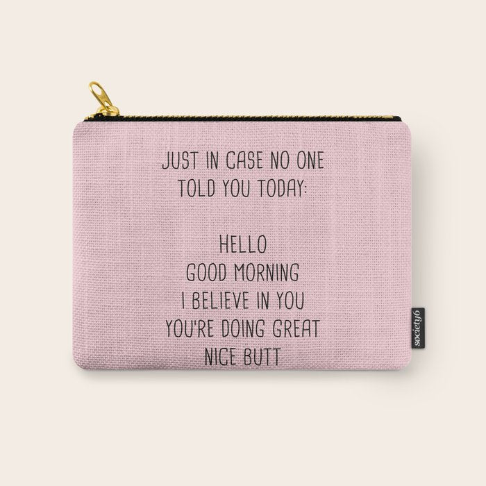 Just In Case No One Told You Today: Hello Carry All Pouch
