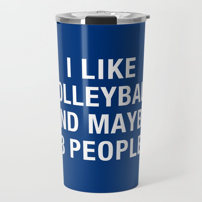 I Like Volleyball And Maybe 3 People Travel Mug