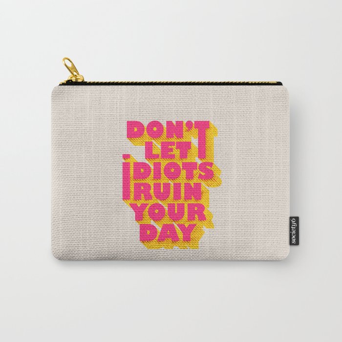 Don'T Let Idiots Ruin Your Day - Typography Carry All Pouch