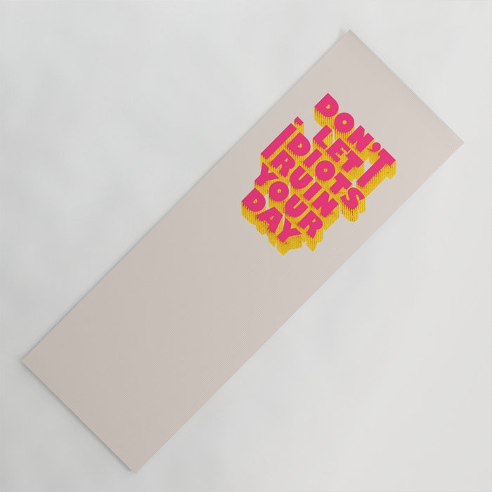 Don'T Let Idiots Ruin Your Day - Typography Yoga Mat