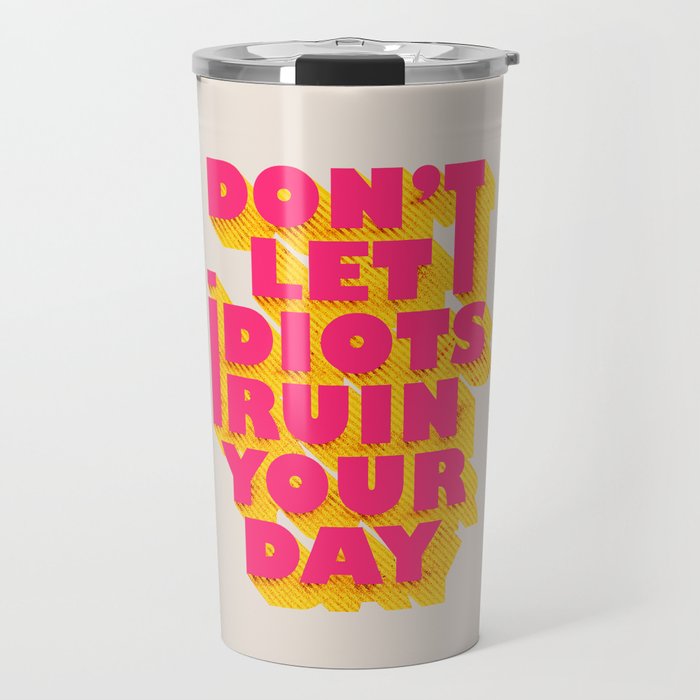 Don'T Let Idiots Ruin Your Day - Typography Travel Mug