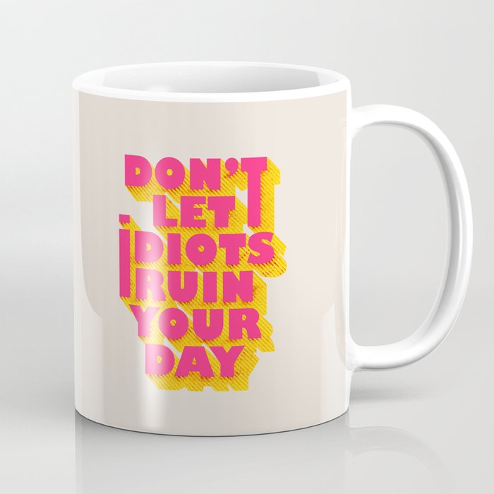 Don'T Let Idiots Ruin Your Day - Typography Coffee Mug