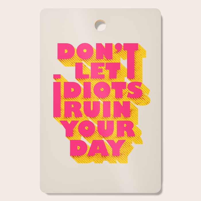 Don'T Let Idiots Ruin Your Day - Typography Cutting Board