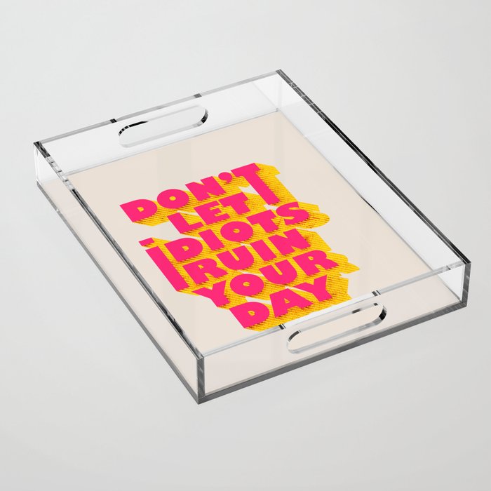 Don'T Let Idiots Ruin Your Day - Typography Acrylic Tray