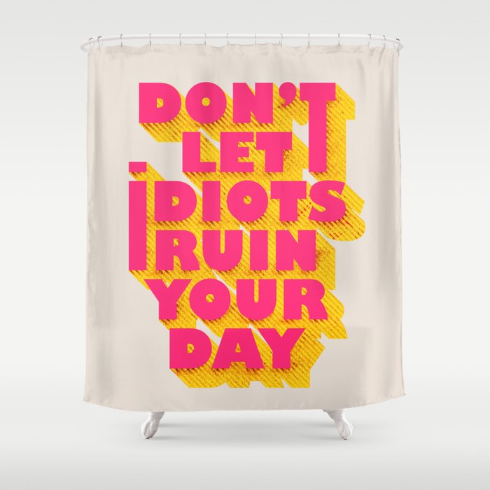 Don'T Let Idiots Ruin Your Day - Typography Shower Curtain
