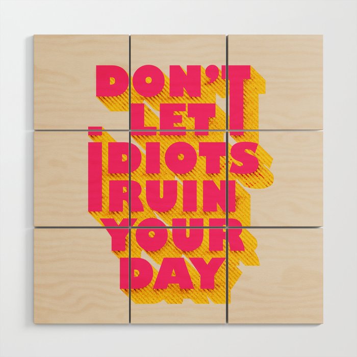 Don'T Let Idiots Ruin Your Day - Typography Wood Wall Art