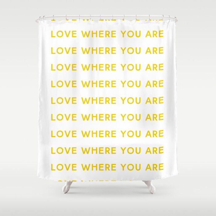 Love Where You Are In Yellow Shower Curtain